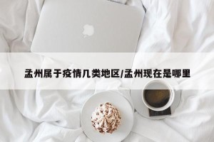 孟州属于疫情几类地区/孟州现在是哪里
