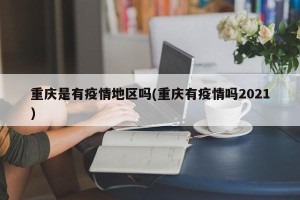 重庆是有疫情地区吗(重庆有疫情吗2021)