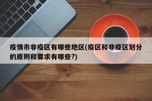 疫情市非疫区有哪些地区(疫区和非疫区划分的原则和要求有哪些?)
