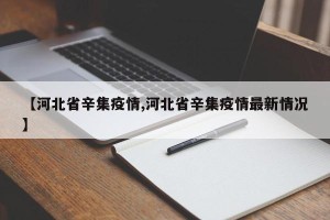 【河北省辛集疫情,河北省辛集疫情最新情况】