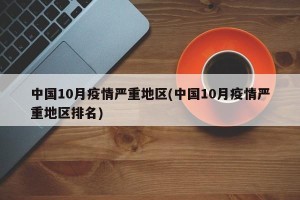 中国10月疫情严重地区(中国10月疫情严重地区排名)