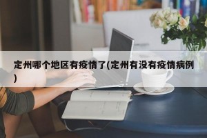 定州哪个地区有疫情了(定州有没有疫情病例)