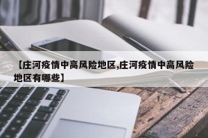 【庄河疫情中高风险地区,庄河疫情中高风险地区有哪些】