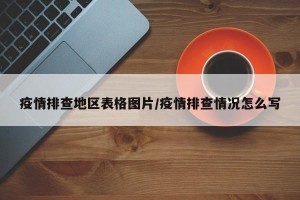疫情排查地区表格图片/疫情排查情况怎么写