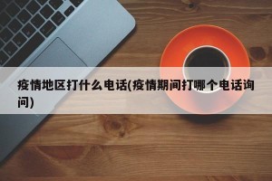 疫情地区打什么电话(疫情期间打哪个电话询问)