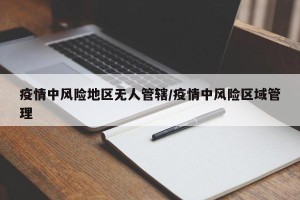疫情中风险地区无人管辖/疫情中风险区域管理