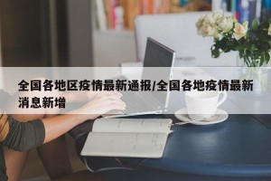 全国各地区疫情最新通报/全国各地疫情最新消息新增