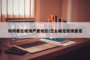 如何看出疫情严重地区/怎么确定疫情重度