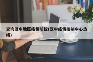 查询汉中地区疫情防控(汉中疫情控制中心热线)
