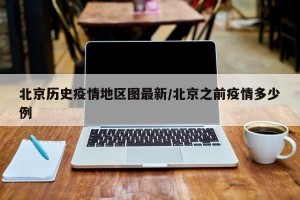 北京历史疫情地区图最新/北京之前疫情多少例