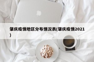 肇庆疫情地区分布情况表(肇庆疫情2021)