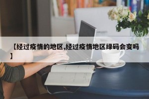 【经过疫情的地区,经过疫情地区绿码会变吗】