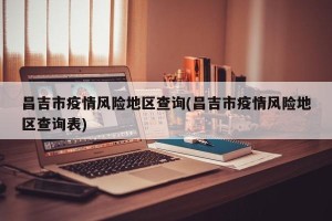 昌吉市疫情风险地区查询(昌吉市疫情风险地区查询表)