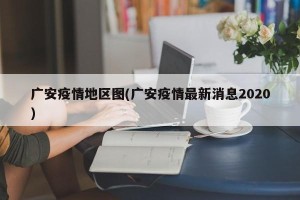 广安疫情地区图(广安疫情最新消息2020)