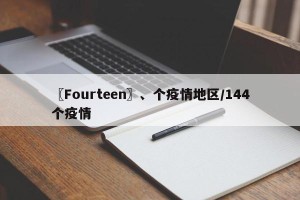 〖Fourteen〗、个疫情地区/144个疫情