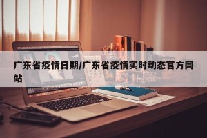 广东省疫情日期/广东省疫情实时动态官方网站
