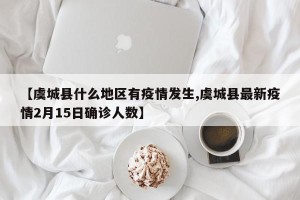 【虞城县什么地区有疫情发生,虞城县最新疫情2月15日确诊人数】