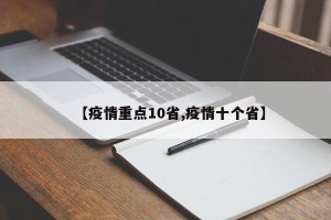 【疫情重点10省,疫情十个省】