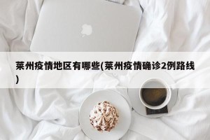 莱州疫情地区有哪些(莱州疫情确诊2例路线)