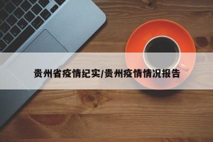 贵州省疫情纪实/贵州疫情情况报告