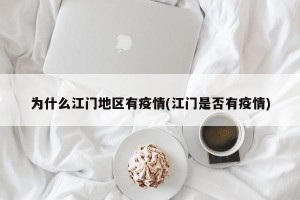 为什么江门地区有疫情(江门是否有疫情)