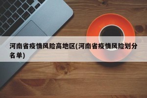 河南省疫情风险高地区(河南省疫情风险划分名单)