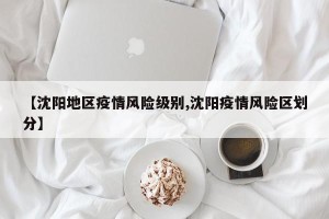 【沈阳地区疫情风险级别,沈阳疫情风险区划分】