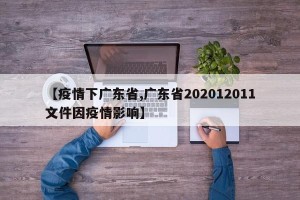 【疫情下广东省,广东省202012011文件因疫情影响】