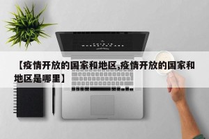 【疫情开放的国家和地区,疫情开放的国家和地区是哪里】