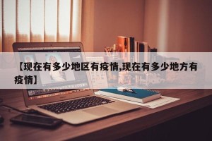 【现在有多少地区有疫情,现在有多少地方有疫情】