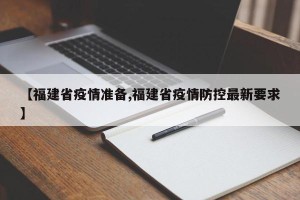 【福建省疫情准备,福建省疫情防控最新要求】