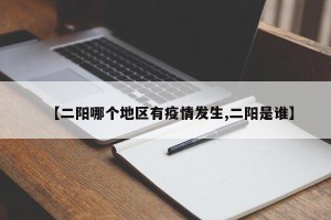 【二阳哪个地区有疫情发生,二阳是谁】