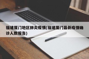 福建厦门地区肺炎疫情(福建厦门最新疫情确诊人数报告)