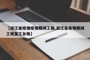 【浙江省疫情疫情期间工期,浙江省疫情期间工地复工补助】