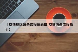 【疫情地区消杀流程图表格,疫情消杀流程指引】