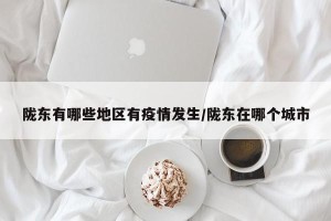 陇东有哪些地区有疫情发生/陇东在哪个城市