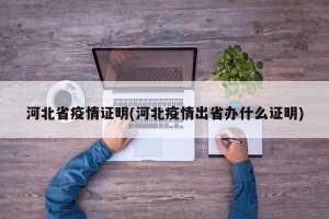 河北省疫情证明(河北疫情出省办什么证明)