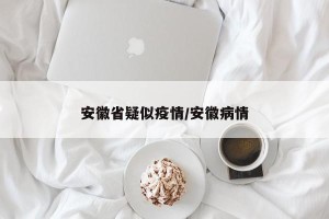安徽省疑似疫情/安徽病情