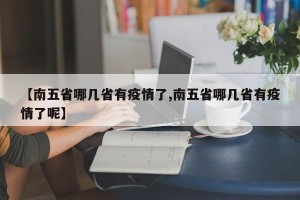 【南五省哪几省有疫情了,南五省哪几省有疫情了呢】