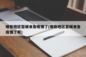 哪些地区暂缓来鲁疫情了(哪些地区暂缓来鲁疫情了呢)