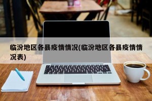 临汾地区各县疫情情况(临汾地区各县疫情情况表)