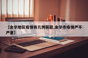 【金华地区疫情有几例新冠,金华市疫情严不严重】