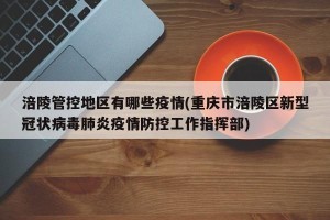 涪陵管控地区有哪些疫情(重庆市涪陵区新型冠状病毒肺炎疫情防控工作指挥部)