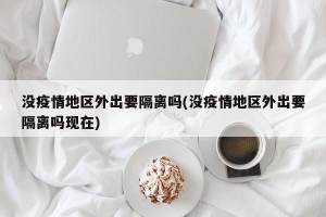 没疫情地区外出要隔离吗(没疫情地区外出要隔离吗现在)