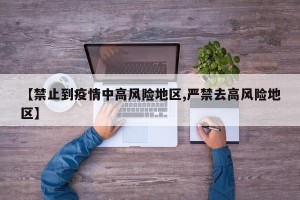 【禁止到疫情中高风险地区,严禁去高风险地区】