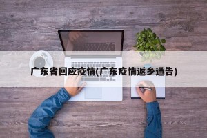 广东省回应疫情(广东疫情返乡通告)